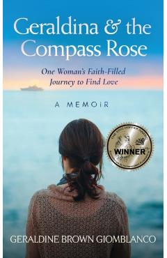 Geraldina & the Compass Rose: One Woman's Faith-Filled Journey To Find Love. A Memoir - Geraldine Brown Giomblanco