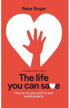 10th Anniversary Edition the Life You Can Save: How to Do Your Part to End World Poverty - Singer