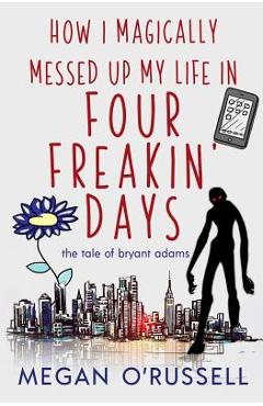 How I Magically Messed Up My Life in Four Freakin\' Days - O\'russell Megan