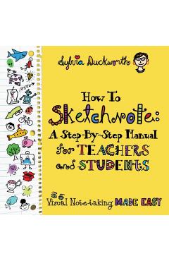 How To Sketchnote: A Step-by-Step Manual for Teachers and Students - Sylvia Duckworth