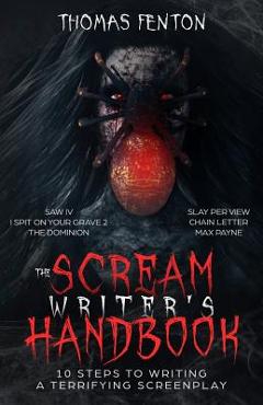 The Scream Writer\'s Handbook: How to Write a Terrifying Screenplay in 10 Bloody Steps - Thomas Fenton