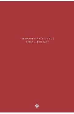 Theopolitan Liturgy - Peter J. Leithart