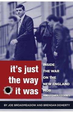 It\'s Just the Way It Was: Inside the War on the New England Mob and other stories - Joe Broadmeadow