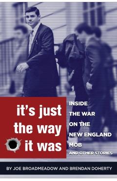 It's Just the Way It Was: Inside the War on the New England Mob and other stories - Joe Broadmeadow