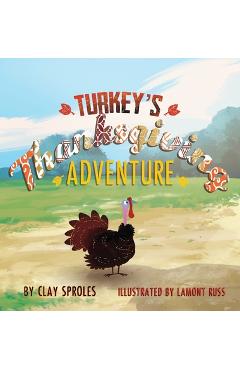 Turkey\'s Thanksgiving Adventure: A Barnyard Tale - Clay Sproles