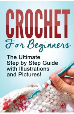 Crochet: Crochet for Beginners: The Ultimate Step by Step Guide with Illustrations and Pictures! - Mary Anne D