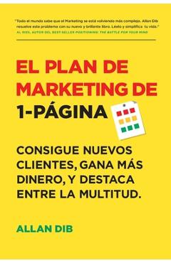 El Plan de Marketing de 1-P�gina: Consigue Nuevos Clientes, Gana M�s Dinero, Y Destaca Entre La Multitud - Allan Dib