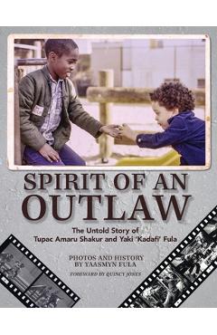 Spirit of an Outlaw: The Untold Story of Tupac Amaru Shakur and Yaki Kadafi Fula - Yaasmyn Fula