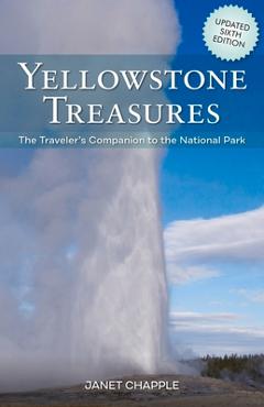 Yellowstone Treasures: The Traveler\'s Companion to the National Park - Janet Chapple