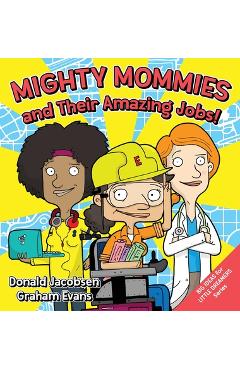 Mighty Mommies and Their Amazing Jobs: A STEM Career Book for Kids - Donald Jacobsen