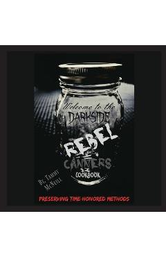 Rebel Canners Cookbook: Preserving Time-Honored Methods - Tammy Mcneill