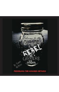 Rebel Canners Cookbook: Preserving Time-Honored Methods - Tammy Mcneill