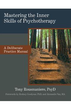Mastering the inner skills of psychotherapy: a deliberate practice manual - tony rousmaniere