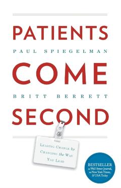 Patients Come Second: Leading Change by Changing the Way You Lead - Spiegelman Paul