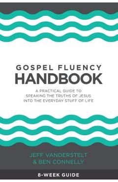 Gospel Fluency Handbook: A practical guide to speaking the truths of Jesus into the everyday stuff of life - Ben Connelly