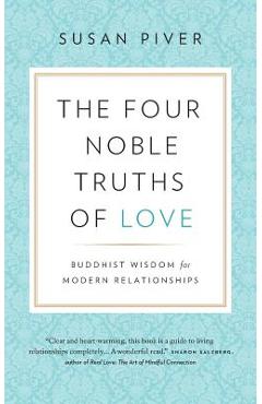 The Four Noble Truths of Love: Buddhist Wisdom for Modern Relationships - Susan Piver