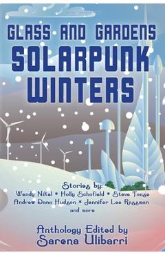 Glass and Gardens: Solarpunk Winters - Sarena Ulibarri