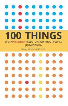 100 Things Every Presenter Needs To Know About People - Susan Weinschenk Ph. D.