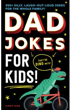 Dad Jokes for Kids: 350+ Silly, Laugh-Out-Loud Jokes for the Whole Family! - Jimmy Niro