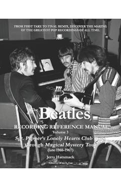 The Beatles Recording Reference Manual: Volume 3: Sgt. Pepper's Lonely Hearts Club Band through Magical Mystery Tour (late 1966-1967) - Gillian G. Gaar
