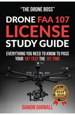 Drone FAA 107 License Study Guide: Everything You Need to Know to Pass Your 107 Test the First Time - Damon Darnall