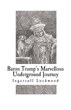 Baron Trump\'s Marvellous Underground Journey - Ingersoll Lockwood