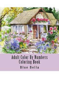 Adult Color By Numbers Coloring Book: Easy Large Print Mega Jumbo Coloring Book of Floral, Flowers, Gardens, Landscapes, Animals, Butterflies and More - Blue Bella