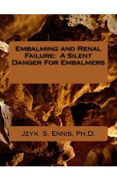 Embalming and Renal Failure: A Silent Danger For Embalmers - Jzyk S. Ennis Ph. D.
