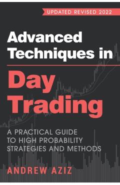 Advanced Techniques in Day Trading: A Practical Guide to High Probability Strategies and Methods - Andrew Aziz