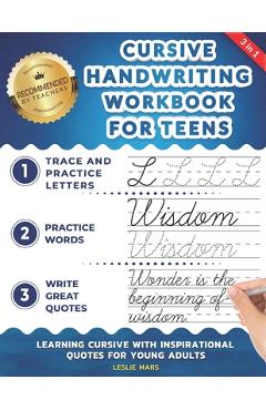 Cursive Handwriting Workbook for Teens: Learning Cursive with Inspirational Quotes for Young Adults, 3 in 1 Cursive Tracing Book Including over 130 Pa - Leslie Mars