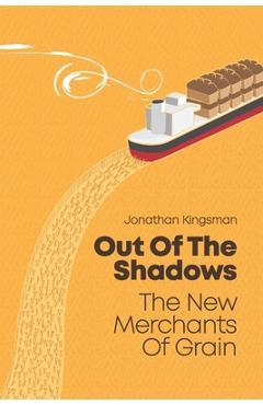 Out of the Shadows: The New Merchants of Grain - Jonathan Charles Kingsman