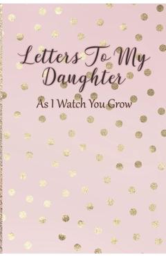 Letters To My Daughter: As I Watch You Grow - Pink Memory Keepsake For A New Mom As A Baby Shower Gift With Gold Foil Effect Polka Dots - Arya Writing