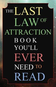 The Last Law of Attraction Book You\'ll Ever Need To Read: The Missing Key To Finally Tapping Into The Universe And Manifesting Your Desires - Andrew Kap