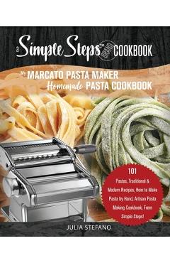 My Marcato Pasta Maker Homemade Pasta Cookbook, A Simple Steps Brand Cookbook: 101 Pastas, Traditional & Modern Recipes, How to Make Pasta by Hand, Ar - Julia Stefano