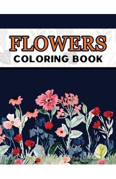 Flowers Coloring Book: Large Print Easy Coloring Book for Elderly Adults and Seniors Stress Relieving and Relaxation Gift Workbook - Marikz Publishing