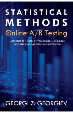 Statistical Methods in Online A/B Testing: Statistics for data-driven business decisions and risk management in e-commerce - Georgi Zdravkov Georgiev