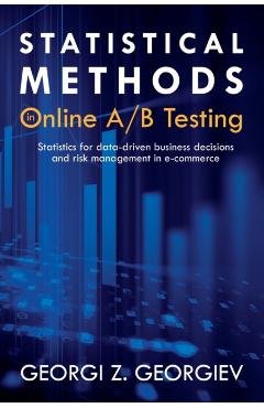 Statistical Methods in Online A/B Testing: Statistics for data-driven business decisions and risk management in e-commerce - Georgi Zdravkov Georgiev