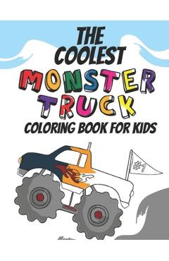 The Coolest Monster Truck Coloring Book: A Coloring Book For A Boy Or Girl That Think Monster Trucks Are Cool 25 Awesome Fun Designs! - Giggles And Kicks