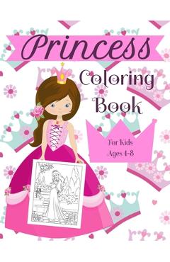 Princess Coloring Book For Kids Ages 4-8: A Fun Beautiful Princess Coloring Book For All Kids Ages 4-8 - Princess Publishing