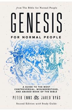 Genesis for Normal People: A Guide to the Most Controversial, Misunderstood, and Abused Book of the Bible (Second Edition w/ Study Guide) - Jared Byas