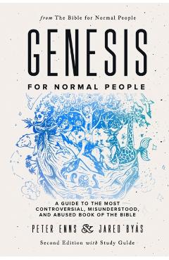 Genesis for Normal People: A Guide to the Most Controversial, Misunderstood, and Abused Book of the Bible (Second Edition w/ Study Guide) - Jared Byas