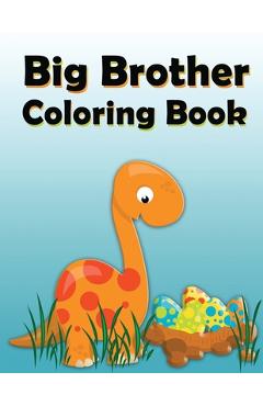 Big Brother Coloring Book: Dinosaur New Baby Color and Sketch Book for Big Brothers Ages 2-6, Perfect Gift for Little Boys with a New Sibling! - Nimble Creative