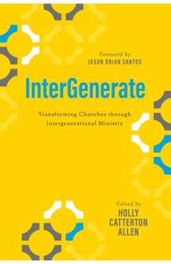 Intergenerate: Transforming Churches Through Intergenerational Ministry - Holly Catterton Allen
