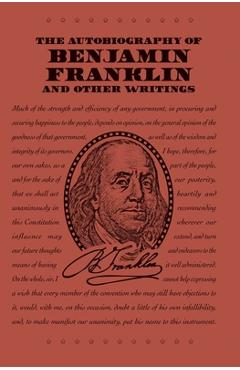 The Autobiography of Benjamin Franklin and Other Writings - Benjamin Franklin