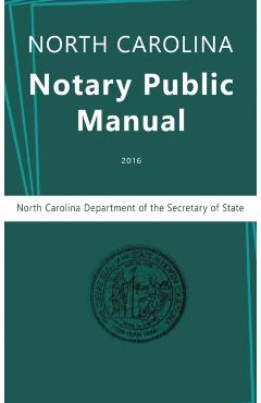 North Carolina Notary Public Manual, 2016 - North Carolina Department Of The