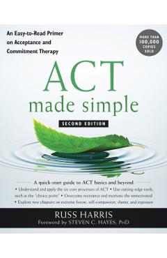 ACT Made Simple: An Easy-To-Read Primer on Acceptance and Commitment Therapy - Russ Harris
