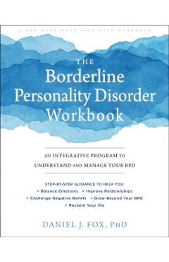 The Borderline Personality Disorder Workbook: An Integrative Program to Understand and Manage Your Bpd - Daniel J. Fox