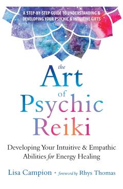 The Art of Psychic Reiki: Developing Your Intuitive and Empathic Abilities for Energy Healing - Lisa Campion