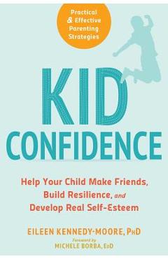 Kid Confidence: Help Your Child Make Friends, Build Resilience, and Develop Real Self-Esteem - Eileen Kennedy-moore