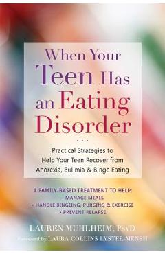 When Your Teen Has an Eating Disorder: Practical Strategies to Help Your Teen Recover from Anorexia, Bulimia, and Binge Eating - Lauren Muhlheim